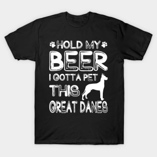 Holding My Beer I Gotta Pet This Great Danes T-Shirt